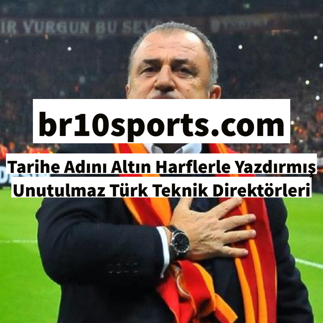 Tarihe Adını Altın Harflerle Yazdırmış Unutulmaz Türk Teknik Direktörleri